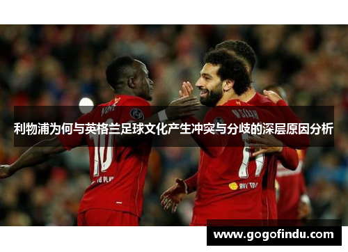 利物浦为何与英格兰足球文化产生冲突与分歧的深层原因分析