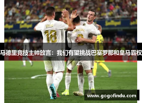 马德里竞技主帅放言：我们有望挑战巴塞罗那和皇马霸权