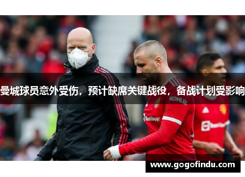 曼城球员意外受伤，预计缺席关键战役，备战计划受影响