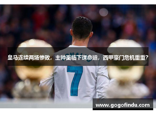 皇马连续两场惨败，主帅面临下课命运，西甲豪门危机重重？