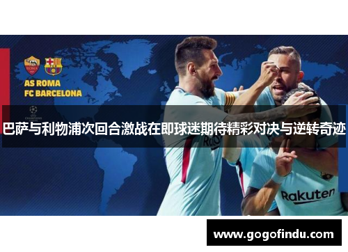 巴萨与利物浦次回合激战在即球迷期待精彩对决与逆转奇迹